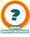 About ShinyRaichu94 About ShinyRaichu94